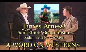 James Arness! Sam Elliott! Ben Johnson! Ridin' with Jerry Potter A WORD ON WESTERNS